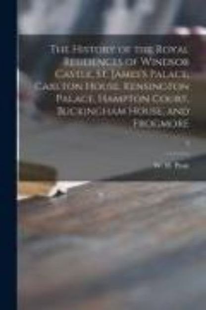 Bild von The History of the Royal Residences of Windsor Castle, St. James's Palace, Carlton House, Kensington Palace, Hampton Court, Buckingham House, and Frog von W. H. (William Henry) (Hrsg.) Pyne