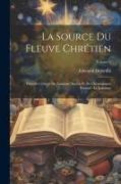 Bild von La Source Du Fleuve Chrétien: Histoire Critique Du Judaïsme Ancien Et Du Christianisme Primitif: Le Judaïsme; Volume 1 von Edouard Dujardin