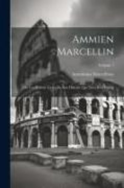 Bild von Ammien Marcellin: Ou Les Dixhuit Livres De Son Histoire Qui Nous Sont Restés; Volume 1 von Ammianus Marcellinus