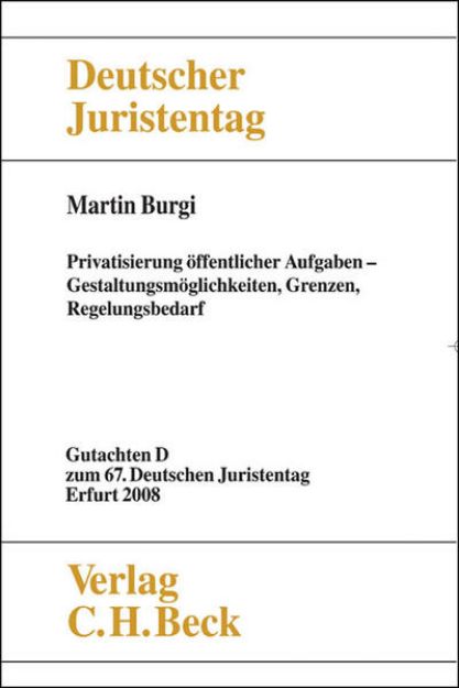 Bild von Teil D: Verhandlungen des 67. Deutschen Juristentages Erfurt 2008 Bd. I: Gutachten Teil D: Privatisierung öffentlicher Aufgaben - Verhandlungen des 67. Deutschen Juristentages Erfurt von Martin Burgi