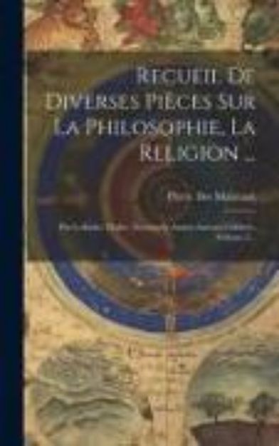 Bild von Recueil De Diverses Pièces Sur La Philosophie, La Religion ...: Par Leibnitz, Clarke, Newton Et Autres Auteurs Célèbres, Volume 2 von Pierre Des Maizeaux