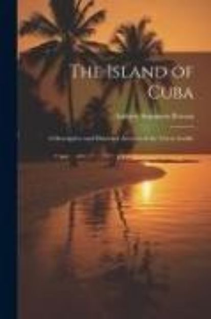 Bild von The Island of Cuba: A Descriptive and Historical Account of the 'Great Antilla' von Andrew Summers Rowan