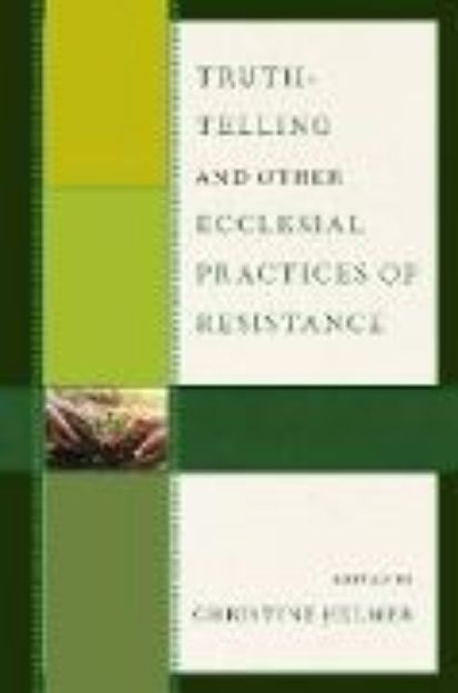 Bild von Truth-Telling and Other Ecclesial Practices of Resistance von Helmer Christine (Hrsg.)