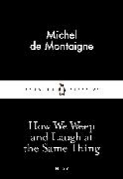 Bild von How We Weep and Laugh at the Same Thing von Montaigne Michel de