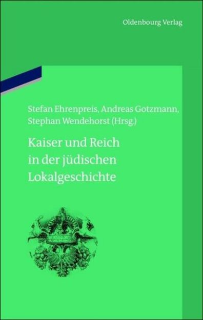 Bild von Kaiser und Reich in der jüdischen Lokalgeschichte von Stefan (Hrsg.) Ehrenpreis