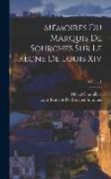 Bild von Mémoires Du Marquis De Sourches Sur Le Règne De Louis Xiv; Volume 1 von Louis François Du Bouchet Sourches