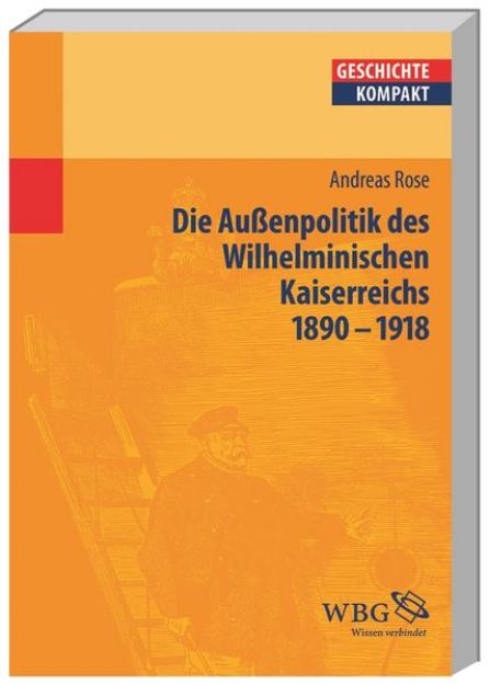 Bild von Deutsche Außenpolitik des Wilhelminischen Kaiserreich 1890-1918 von Andreas Rose