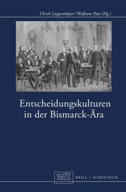 Bild von Entscheidungskulturen in der Bismarck-Ära von Ulrich (Hrsg.) Lappenküper