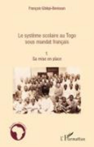 Bild von Le système scolaire au Togo sous mandat français (Tome 1) von François Gbikpi-Benissan