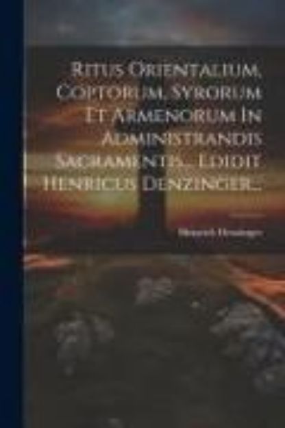 Bild von Ritus Orientalium, Coptorum, Syrorum Et Armenorum In Administrandis Sacramentis... Edidit Henricus Denzinger von Heinrich Denzinger