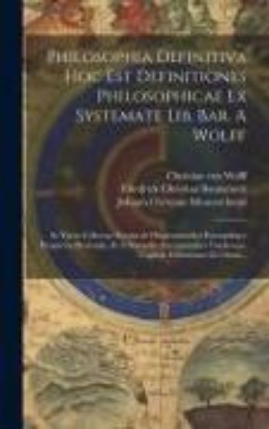 Bild von Philosophia Definitiva Hoc Est Definitiones Philosophicae Ex Systemate Lib. Bar. A Wolff: In Vnvm Collectae Svccinctis Observationibvs Exemplisqve Per von Friedrich Christian Baumeister