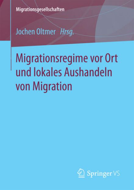 Bild von Migrationsregime vor Ort und lokales Aushandeln von Migration von Jochen (Hrsg.) Oltmer