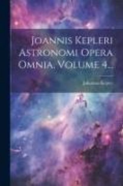 Bild von Joannis Kepleri Astronomi Opera Omnia, Volume 4 von Johannes Kepler