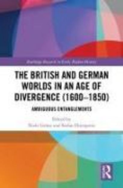 Bild von The British and German Worlds in an Age of Divergence (1600-1850) von Niels (Hrsg.) Grüne