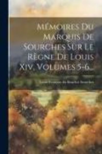 Bild von Mémoires Du Marquis De Sourches Sur Le Règne De Louis Xiv, Volumes 5-6 von Louis François Du Bouchet Sourches (Mar (Hrsg.)