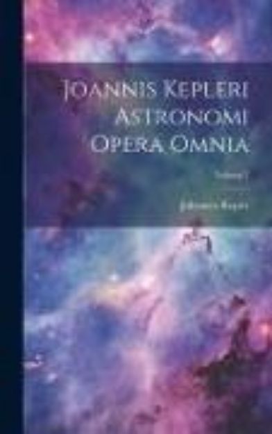 Bild von Joannis Kepleri Astronomi Opera Omnia; Volume 7 von Johannes Kepler