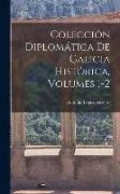 Bild von Colección Diplomática De Galicia Histórica, Volumes 1-2 von Antonio López Ferreiro