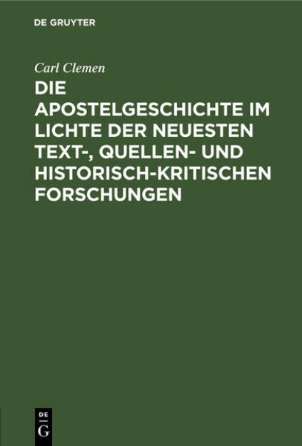 Bild von Die Apostelgeschichte im Lichte der neuesten text-, quellen- und historisch-kritischen Forschungen von Carl Clemen