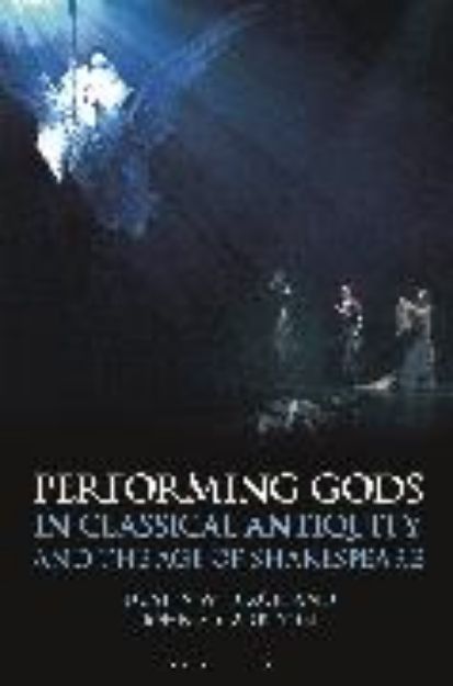 Bild von Performing Gods in Classical Antiquity and the Age of Shakespeare von Dustin W. Dixon