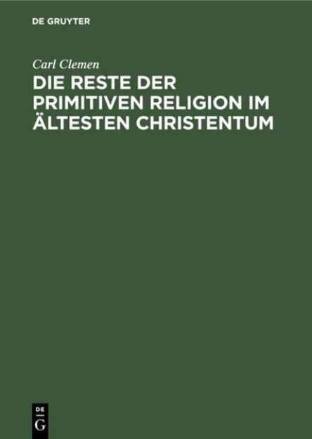 Bild von Die Reste der primitiven Religion im ältesten Christentum von Carl Clemen