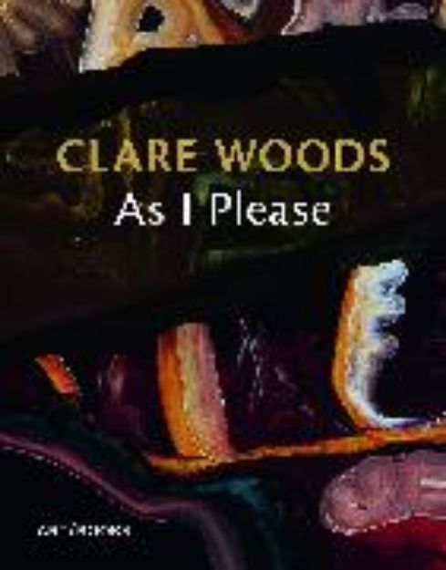 Bild von Clare Woods: As I Please von Charlotte (Text von) Mullins