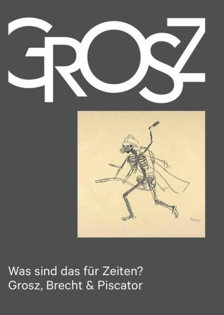 Bild von Was sind das für Zeiten? - Grosz, Brecht & Piscator von George (Künstler) Grosz