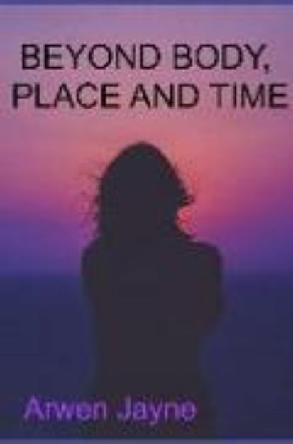 Bild von Beyond Body, Place and Time von Arwen Jayne