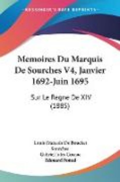 Bild von Memoires Du Marquis De Sourches V4, Janvier 1692-Juin 1695 von Louis Francois De Bouchet Sourches