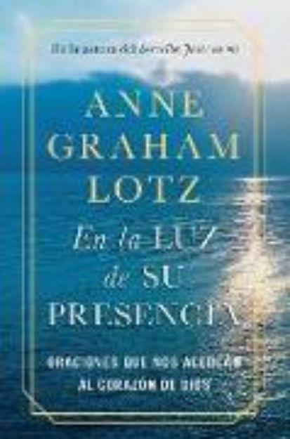 Bild von En la luz de Su presencia:Oraciones que nos acercan al corazón de Dios/The Light of His Presence: Prayers to Draw You Near to the Heart of God von Anne Graham Lotz