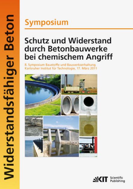 Bild zu Schutz und Widerstand durch Betonbauwerke bei chemischem Angriff : 8. Symposium Baustoffe und Bauwerkserhaltung, Karlsruher Institut für Technologie (KIT) ; 17. März 2011 von Ulrich Nolting