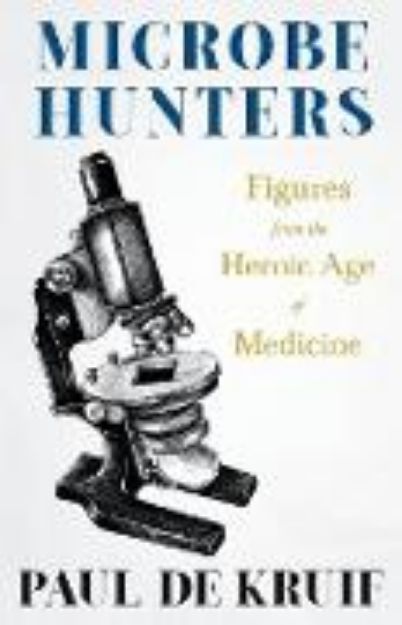 Bild von Microbe Hunters - Figures from the Heroic Age of Medicine (Read & Co. Science);Including Leeuwenhoek, Spallanzani, Pasteur, Koch, Roux, Behring, Metch von Paul de Kruif