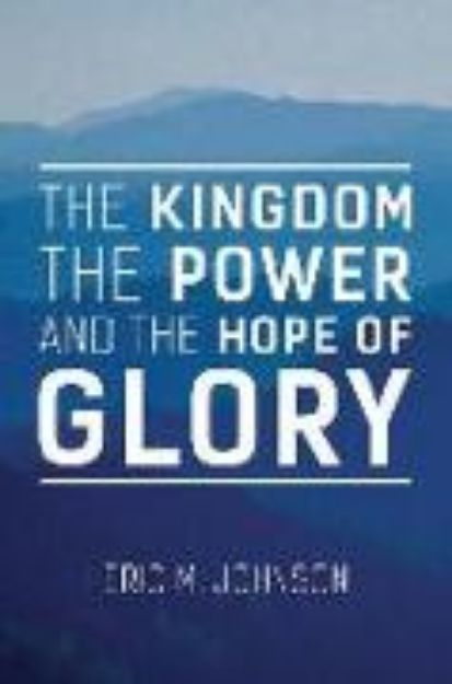 Bild von The Kingdom the Power and the Hope of Glory von Eric M. Johnson