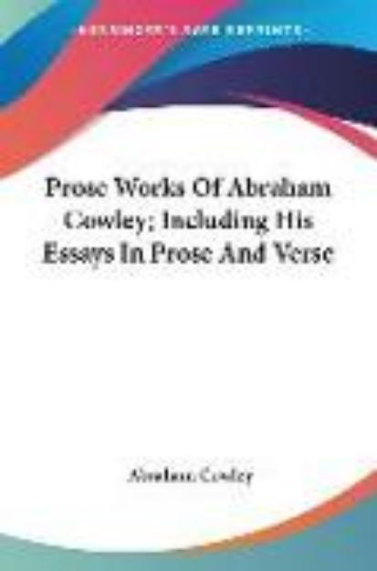 Bild von Prose Works Of Abraham Cowley; Including His Essays In Prose And Verse von Abraham Cowley