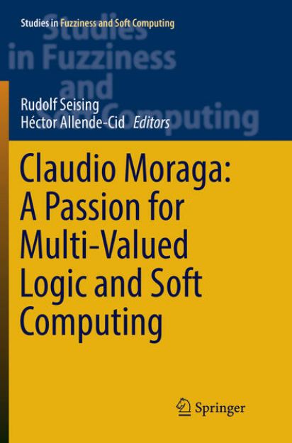 Bild von Claudio Moraga: A Passion for Multi-Valued Logic and Soft Computing von Rudolf (Hrsg.) Seising