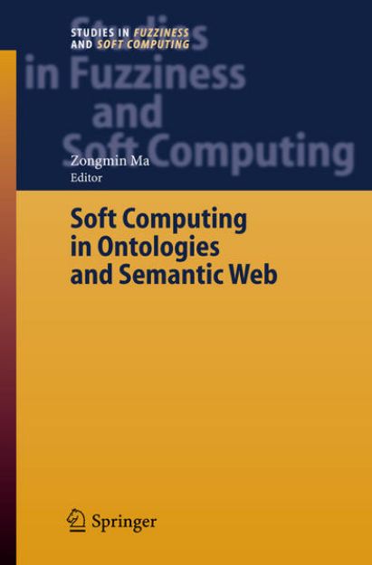 Bild von Soft Computing in Ontologies and Semantic Web von Zongmin (Hrsg.) Ma