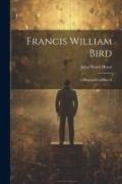 Bild von Francis William Bird: A Biographical Sketch von Julia Ward Howe