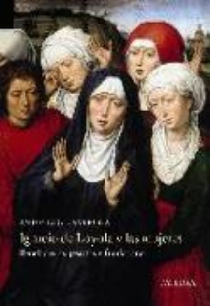 Bild von Ignacio de Loyola y las mujeres : benefactoras, jesuitas y fundadoras von Antonio Gil Ambrona