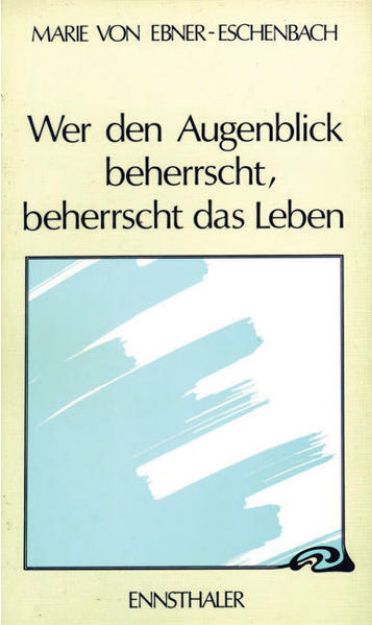 Bild von Wer den Augenblick beherrscht, beherrscht das Leben von Marie von Ebner-Eschenbach