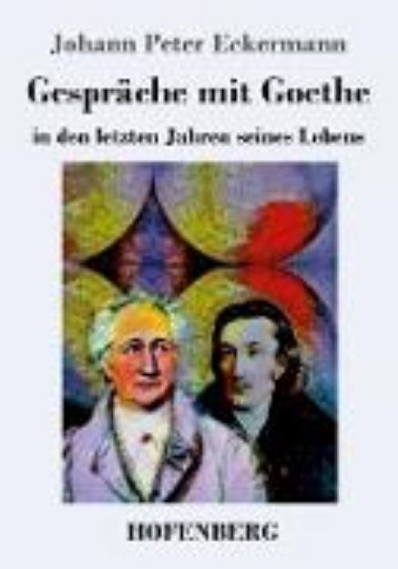 Bild von Gespräche mit Goethe in den letzten Jahren seines Lebens von Johann Peter Eckermann