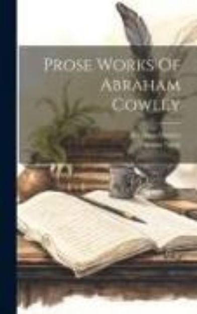 Bild von Prose Works Of Abraham Cowley von Abraham Cowley