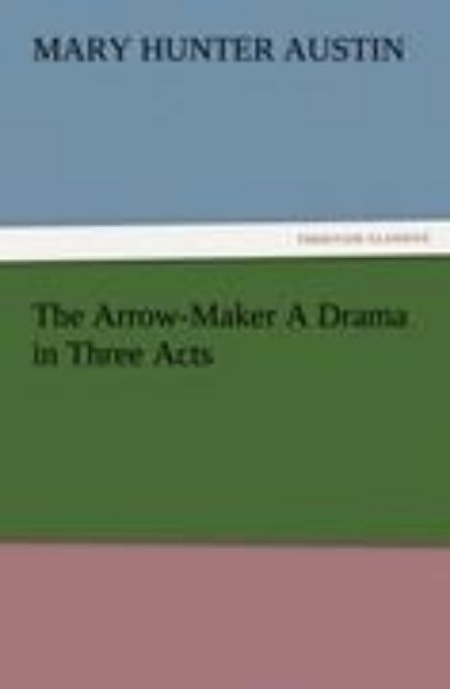 Bild von The Arrow-Maker A Drama in Three Acts von Mary Hunter Austin