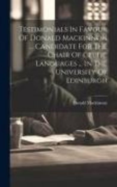 Bild von Testimonials In Favour Of Donald Mackinnon ... Candidate For The Chair Of Celtic Languages ... In The University Of Edinburgh von Donald Mackinnon