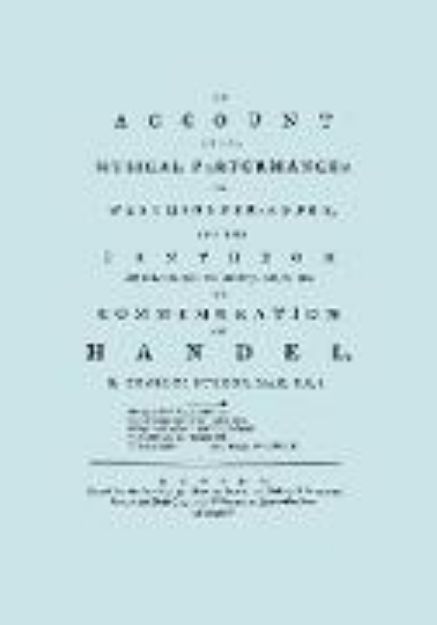 Bild von Account of the Musical Performances in Westminster Abbey and the Pantheon May 26th, 27th, 29th and June 3rd and 5th, 1784 in Commemoration of Handel. (Full 243 page Facsimile of 1785 edition) von Charles Burney