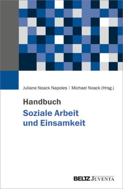 Bild zu Handbuch Soziale Arbeit und Einsamkeit von Juliane (Hrsg.) Noack Napoles