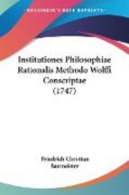 Bild von Institutiones Philosophiae Rationalis Methodo Wolffi Conscriptae (1747) von Friedrich Christian Baumeister