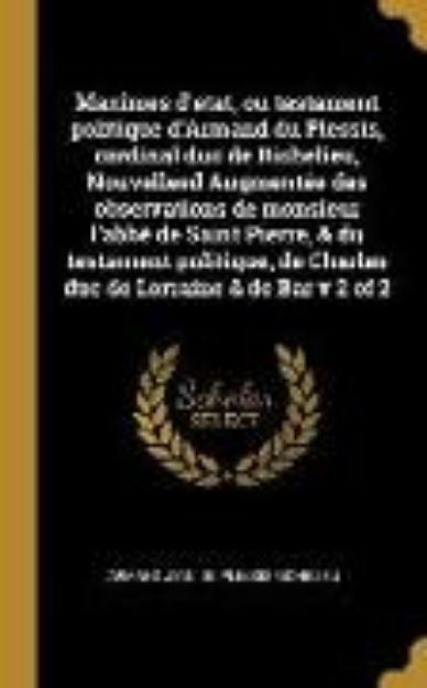 Bild von Maximes d'etat, ou testament politique d'Armand du Plessis, cardinal duc de Richelieu, Nouvelleed Augmentée des observations de monsieur l'abbé de Sai von Armand Jean Du Plessis Richelieu