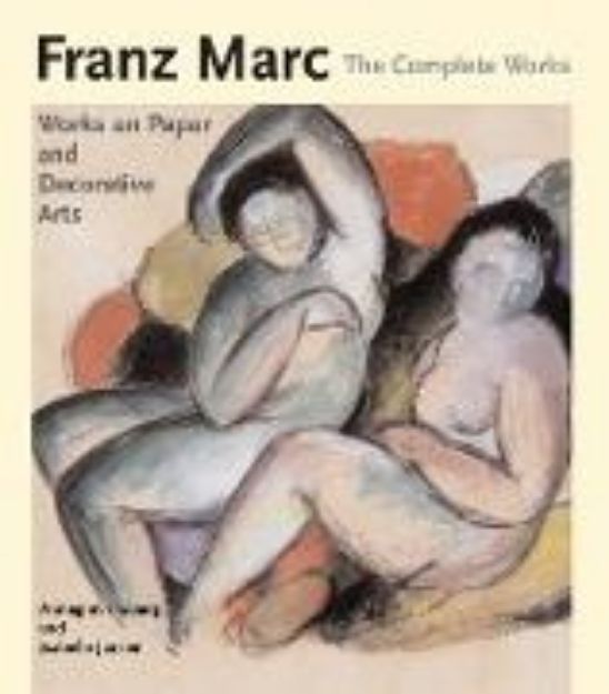 Bild von Franz Marc: The Complete Works Volume II: Works on Paper, Postcards, Decorative Arts and Sculpture von Annegret Hoberg