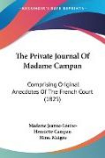 Bild von The Private Journal Of Madame Campan von Madame Jeanne-Louise-Henriette Campan