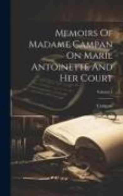 Bild von Memoirs Of Madame Campan On Marie Antoinette And Her Court; Volume 1 von Campan (Jeanne-Louise-Henriette Mme)