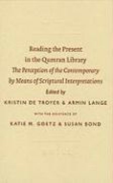 Bild von Reading the Present in the Qumran Library: The Perception of the Contemporary by Means of Scriptural Interpretations von Kristin (Hrsg.) Troyer